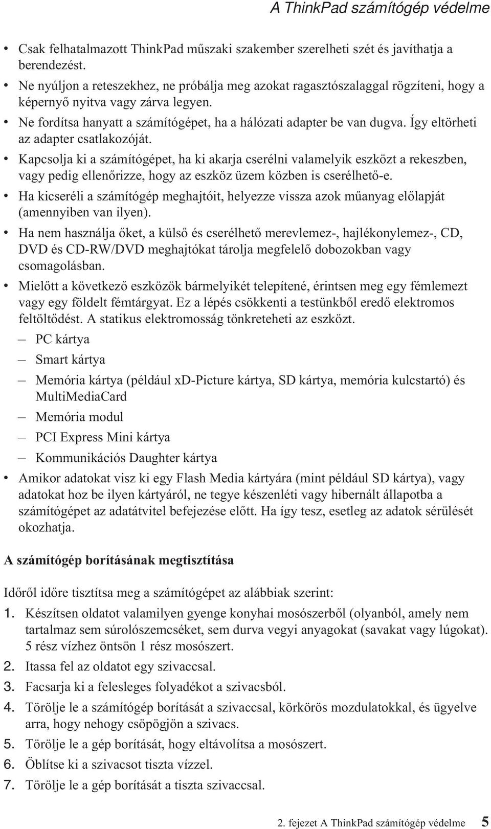 Így eltörheti az adapter csatlakozóját. v Kapcsolja ki a számítógépet, ha ki akarja cserélni valamelyik eszközt a rekeszben, vagy pedig ellenőrizze, hogy az eszköz üzem közben is cserélhető-e.