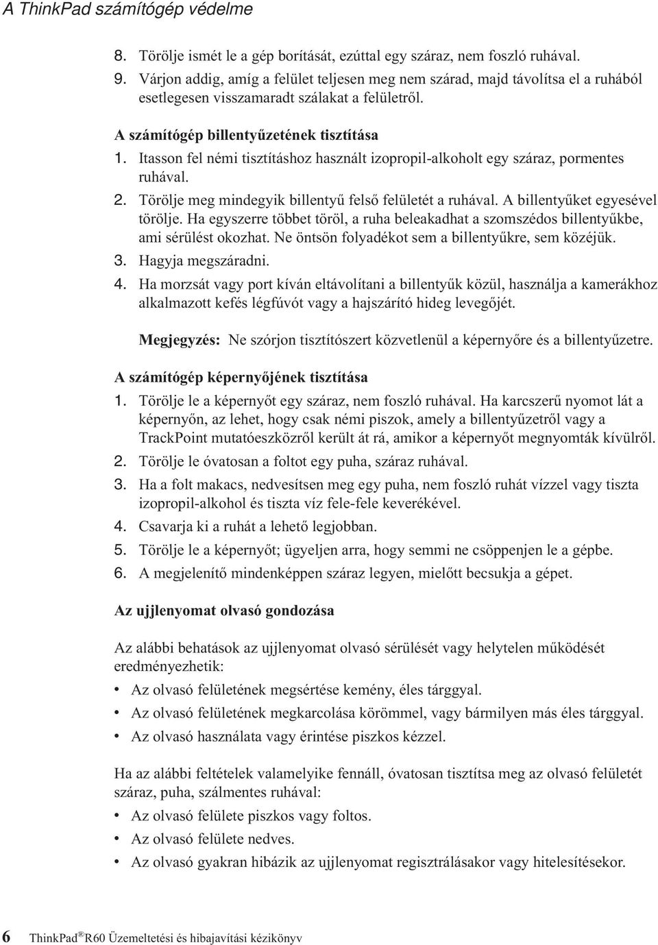 Itasson fel némi tisztításhoz használt izopropil-alkoholt egy száraz, pormentes ruhával. 2. Törölje meg mindegyik billentyű felső felületét a ruhával. A billentyűket egyesével törölje.