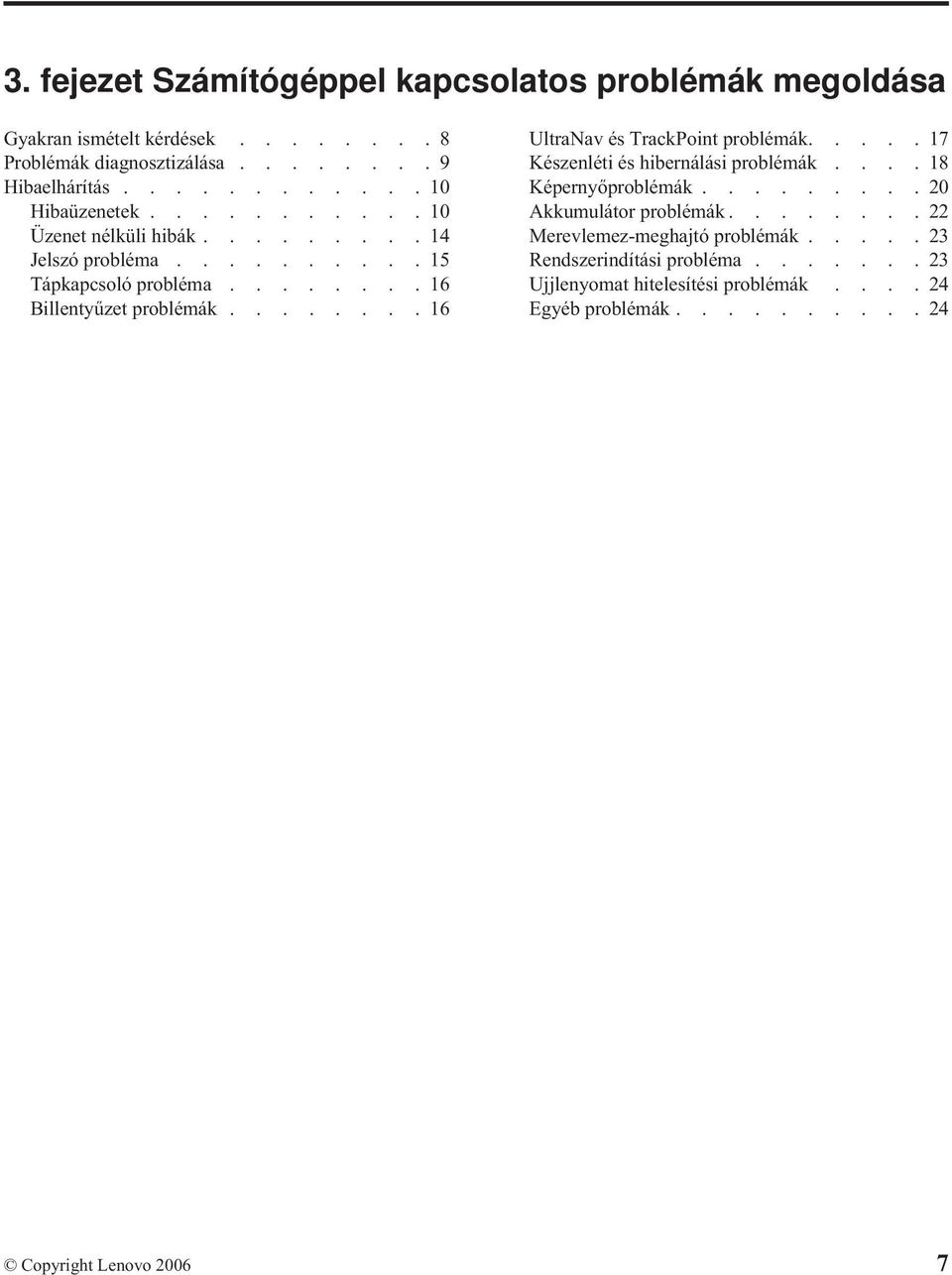 .......16 UltraNav és TrackPoint problémák.....17 Készenléti és hibernálási problémák....18 Képernyőproblémák.........20 Akkumulátor problémák.