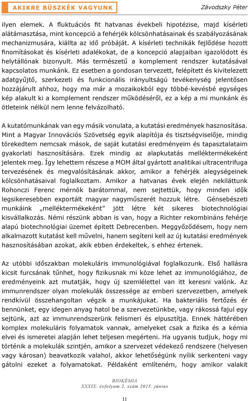 A kísérleti technikák fejlődése hozott finomításokat és kísérleti adalékokat, de a koncepció alapjaiban igazolódott és helytállónak bizonyult.