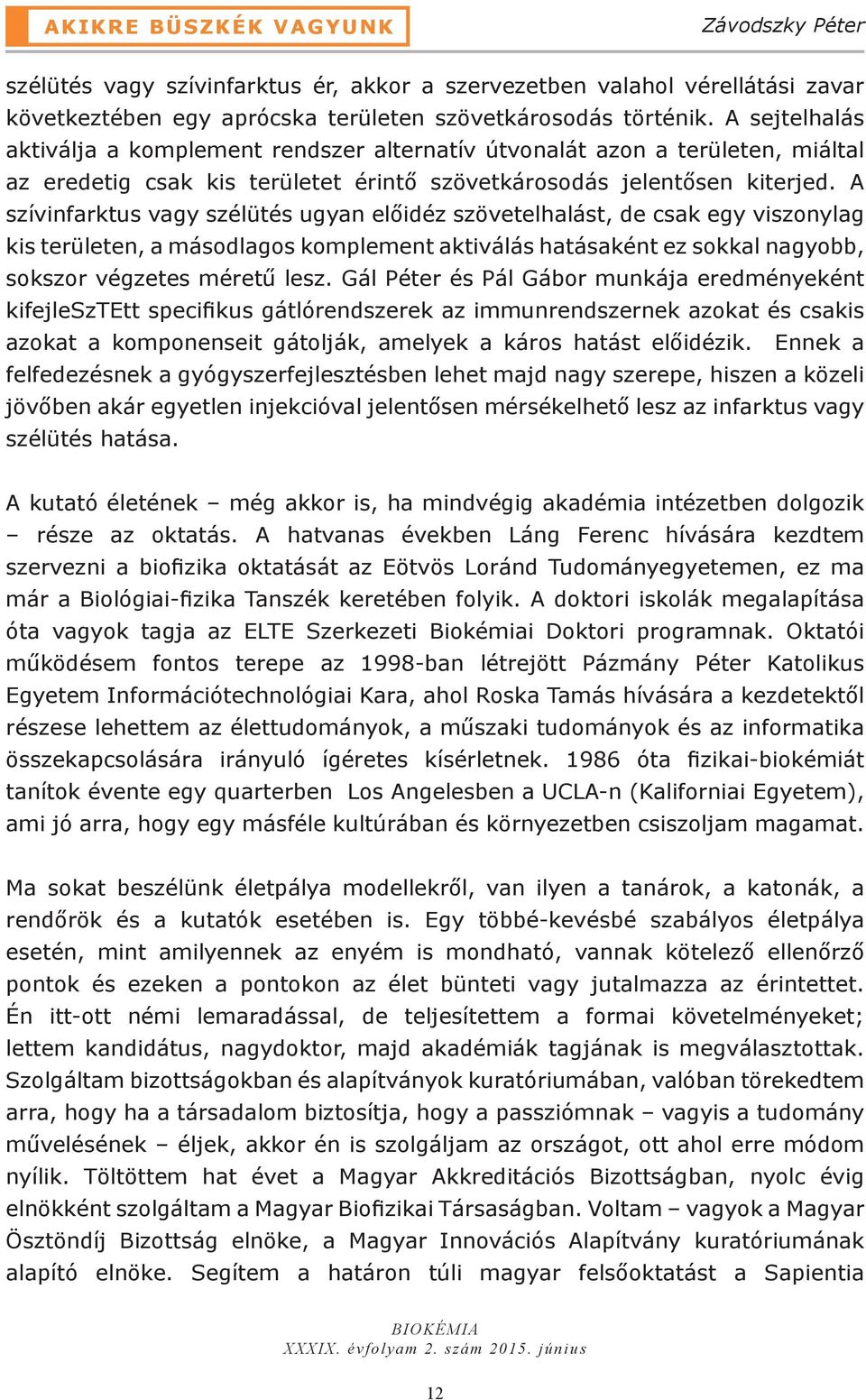 A szívinfarktus vagy szélütés ugyan előidéz szövetelhalást, de csak egy viszonylag kis területen, a másodlagos komplement aktiválás hatásaként ez sokkal nagyobb, sokszor végzetes méretű lesz.