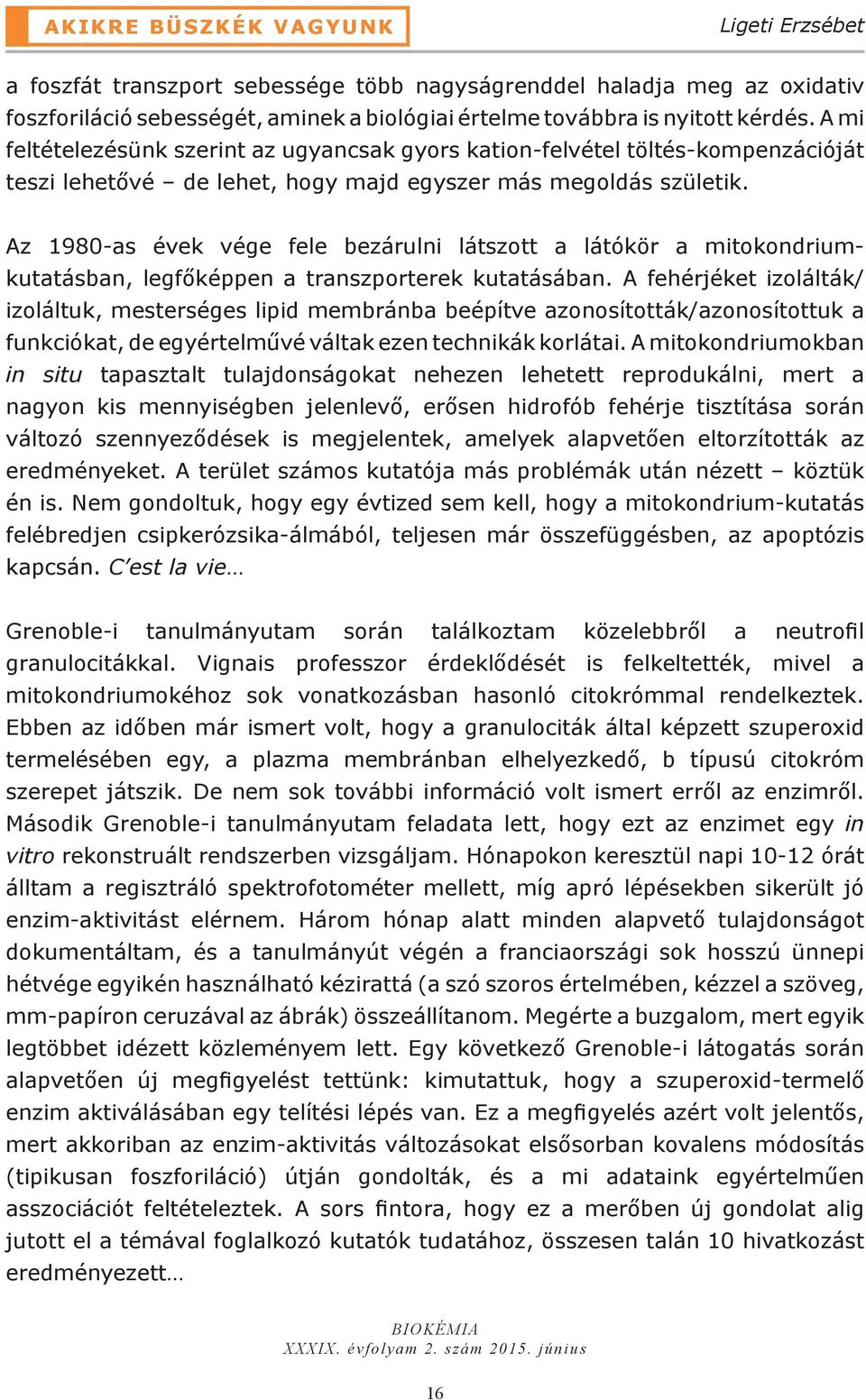 Az 1980-as évek vége fele bezárulni látszott a látókör a mitokondriumkutatásban, legfőképpen a transzporterek kutatásában.