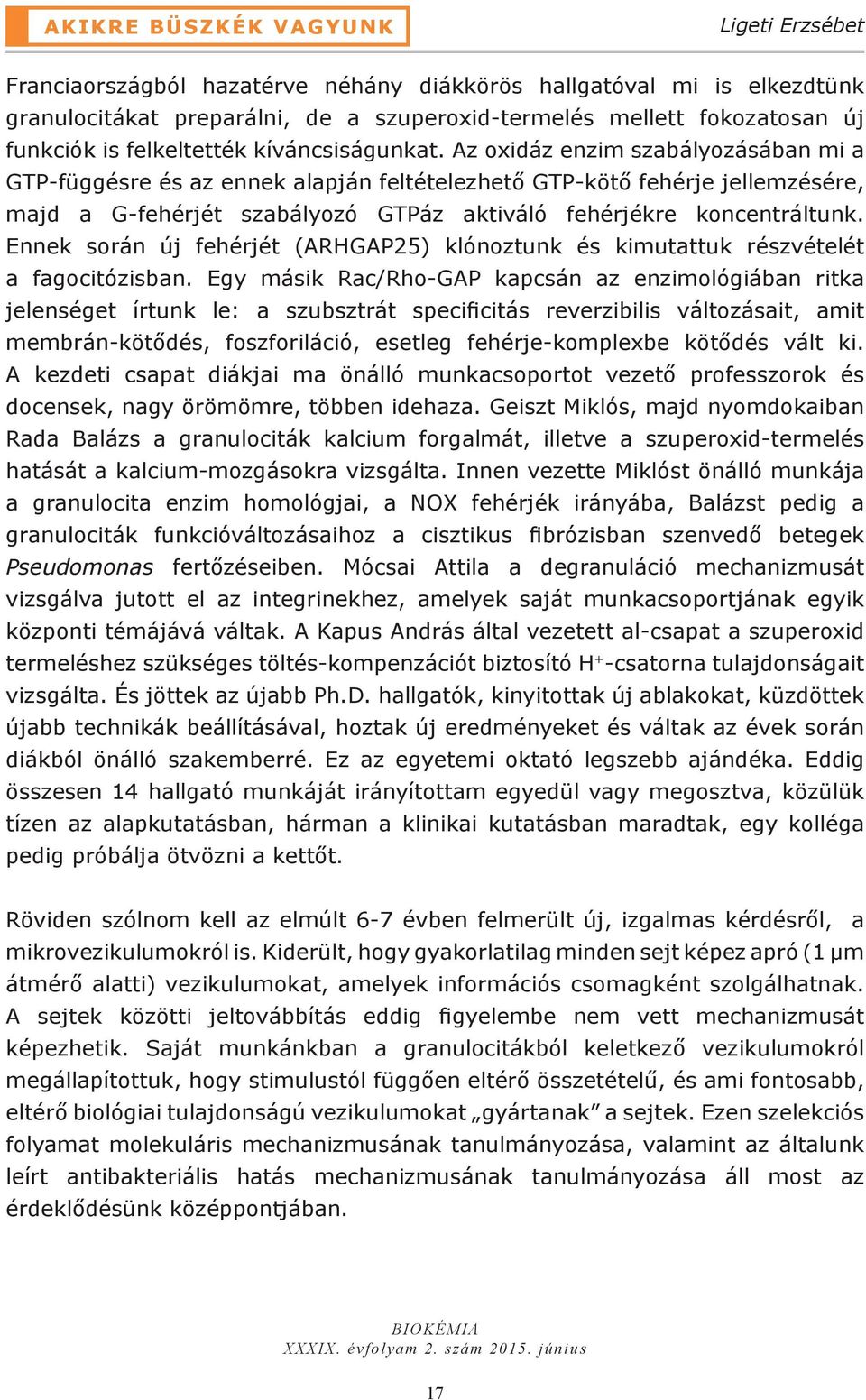 Az oxidáz enzim szabályozásában mi a GTP-függésre és az ennek alapján feltételezhető GTP-kötő fehérje jellemzésére, majd a G-fehérjét szabályozó GTPáz aktiváló fehérjékre koncentráltunk.