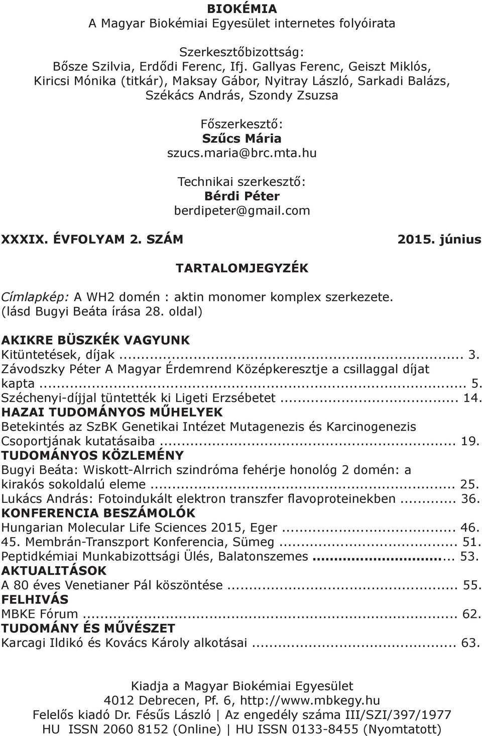 hu Technikai szerkesztő: Bérdi Péter berdipeter@gmail.com XXXIX. ÉVFOLYAM 2. SZÁM 2015. június TARTALOMJEGYZÉK Címlapkép: A WH2 domén : aktin monomer komplex szerkezete. (lásd Bugyi Beáta írása 28.