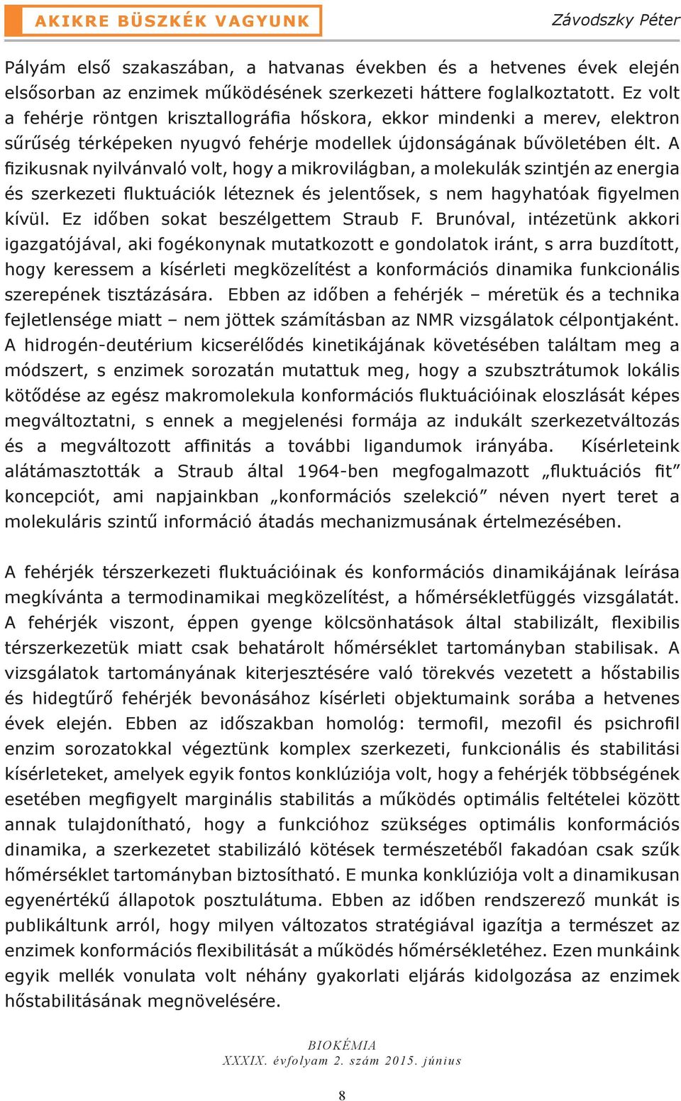 A fizikusnak nyilvánvaló volt, hogy a mikrovilágban, a molekulák szintjén az energia és szerkezeti fluktuációk léteznek és jelentősek, s nem hagyhatóak figyelmen kívül.