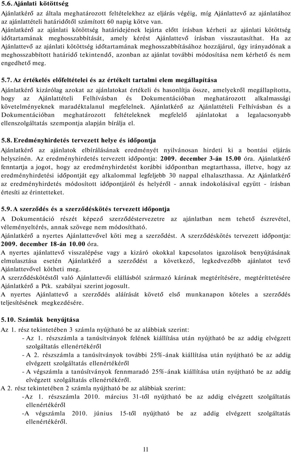 Ha az Ajánlattevő az ajánlati kötöttség időtartamának meghosszabbításához hozzájárul, úgy irányadónak a meghosszabbított határidő tekintendő, azonban az ajánlat további módosítása nem kérhető és nem