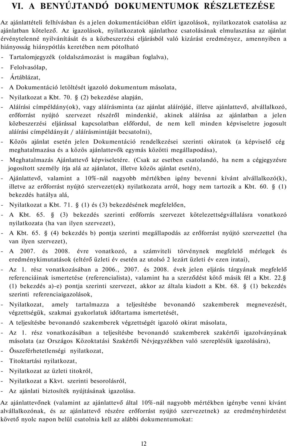 keretében nem pótolható - Tartalomjegyzék (oldalszámozást is magában foglalva), - Felolvasólap, - Ártáblázat, - A Dokumentáció letöltését igazoló dokumentum másolata, - Nyilatkozat a Kbt. 70.