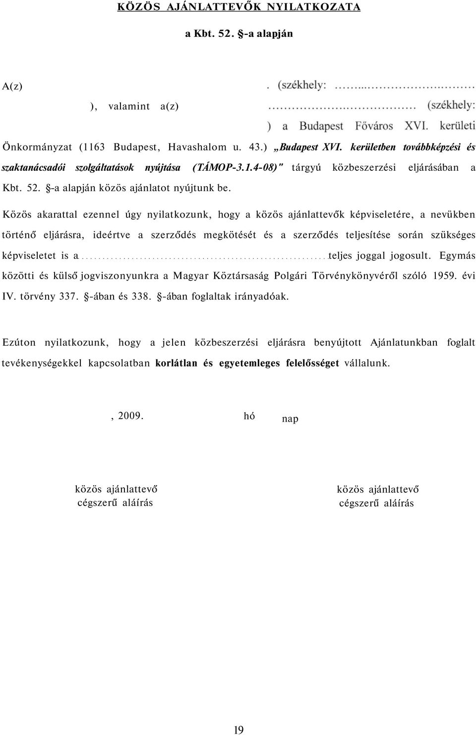 Közös akarattal ezennel úgy nyilatkozunk, hogy a közös ajánlattevők képviseletére, a nevükben történő eljárásra, ideértve a szerződés megkötését és a szerződés teljesítése során szükséges