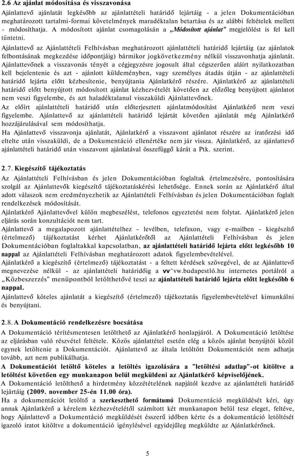 Ajánlattevő az Ajánlattételi Felhívásban meghatározott ajánlattételi határidő lejártáig (az ajánlatok felbontásának megkezdése időpontjáig) bármikor jogkövetkezmény nélkül visszavonhatja ajánlatát.