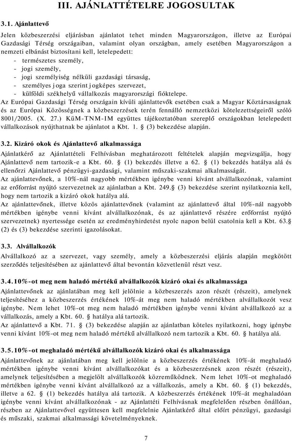 Magyarországon a nemzeti elbánást biztosítani kell, letelepedett: - természetes személy, - jogi személy, - jogi személyiség nélküli gazdasági társaság, - személyes j oga szerint j ogképes szervezet,