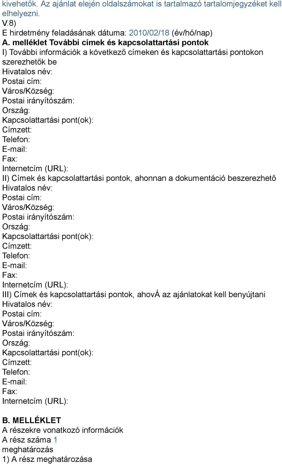 Ország: Kapcsolattartási pont(ok): Címzett: Telefon: E-mail: Fax: Internetcím (URL): II) Címek és kapcsolattartási pontok, ahonnan a dokumentáció beszerezhető Hivatalos név: Postai cím: Város/Község: