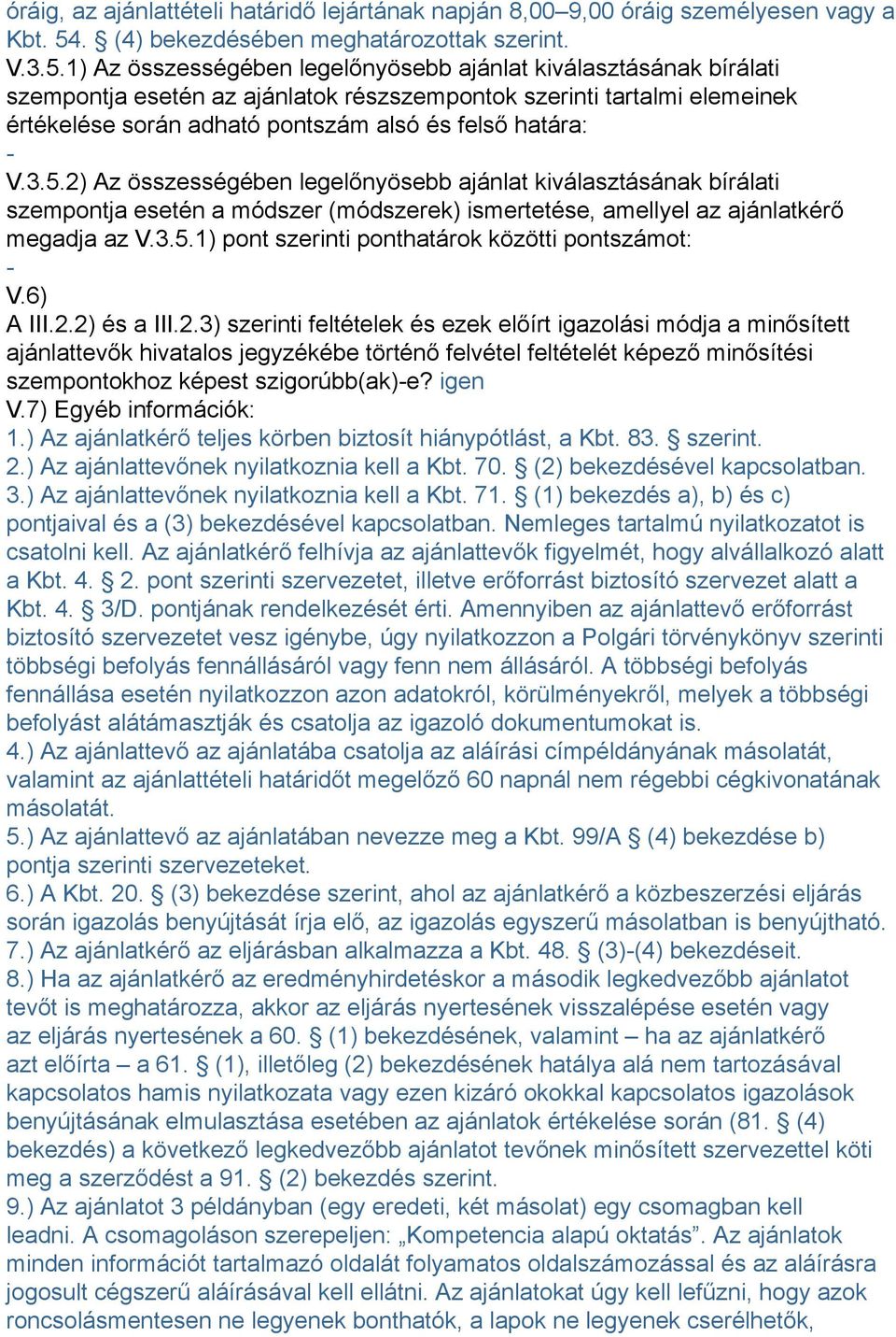 1) Az összességében legelőnyösebb ajánlat kiválasztásának bírálati szempontja esetén az ajánlatok részszempontok szerinti tartalmi elemeinek értékelése során adható pontszám alsó és felső határa: - V.