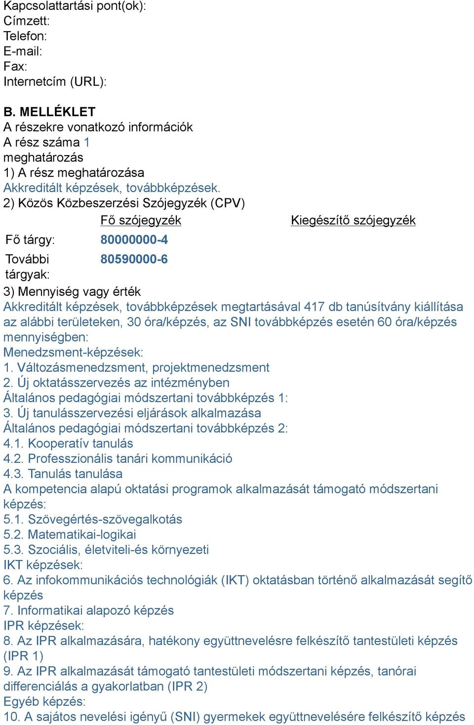 2) Közös Közbeszerzési Szójegyzék (CPV) Fő szójegyzék Fő tárgy: 80000000-4 Kiegészítő szójegyzék További 80590000-6 tárgyak: 3) Mennyiség vagy érték Akkreditált képzések, továbbképzések megtartásával