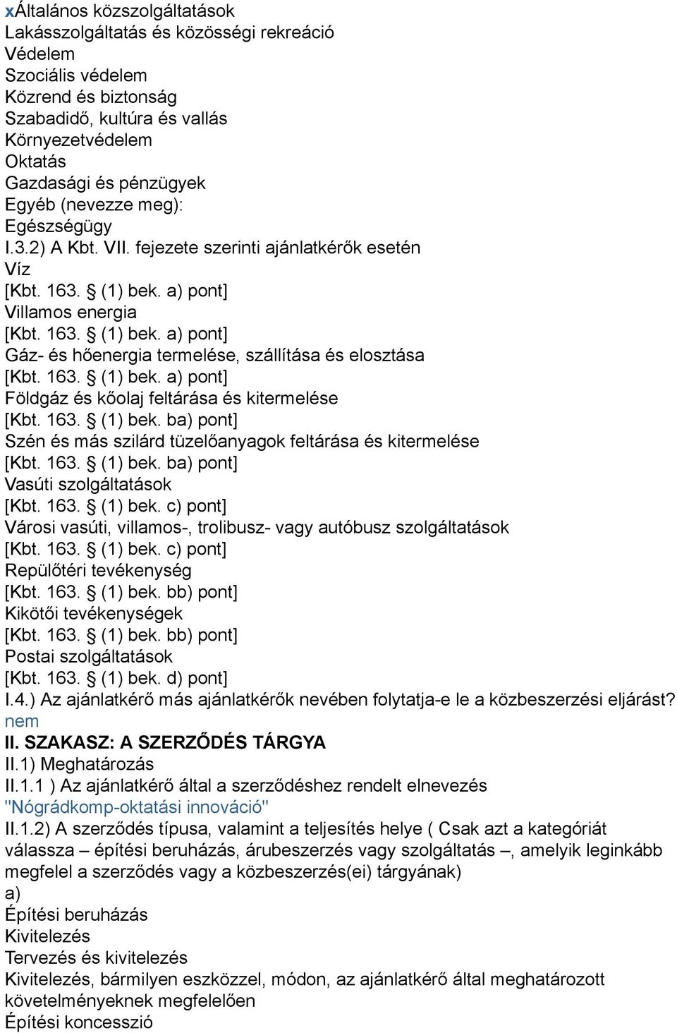 163. (1) bek. a) pont] Földgáz és kőolaj feltárása és kitermelése [Kbt. 163. (1) bek. ba) pont] Szén és más szilárd tüzelőanyagok feltárása és kitermelése [Kbt. 163. (1) bek. ba) pont] Vasúti szolgáltatások [Kbt.