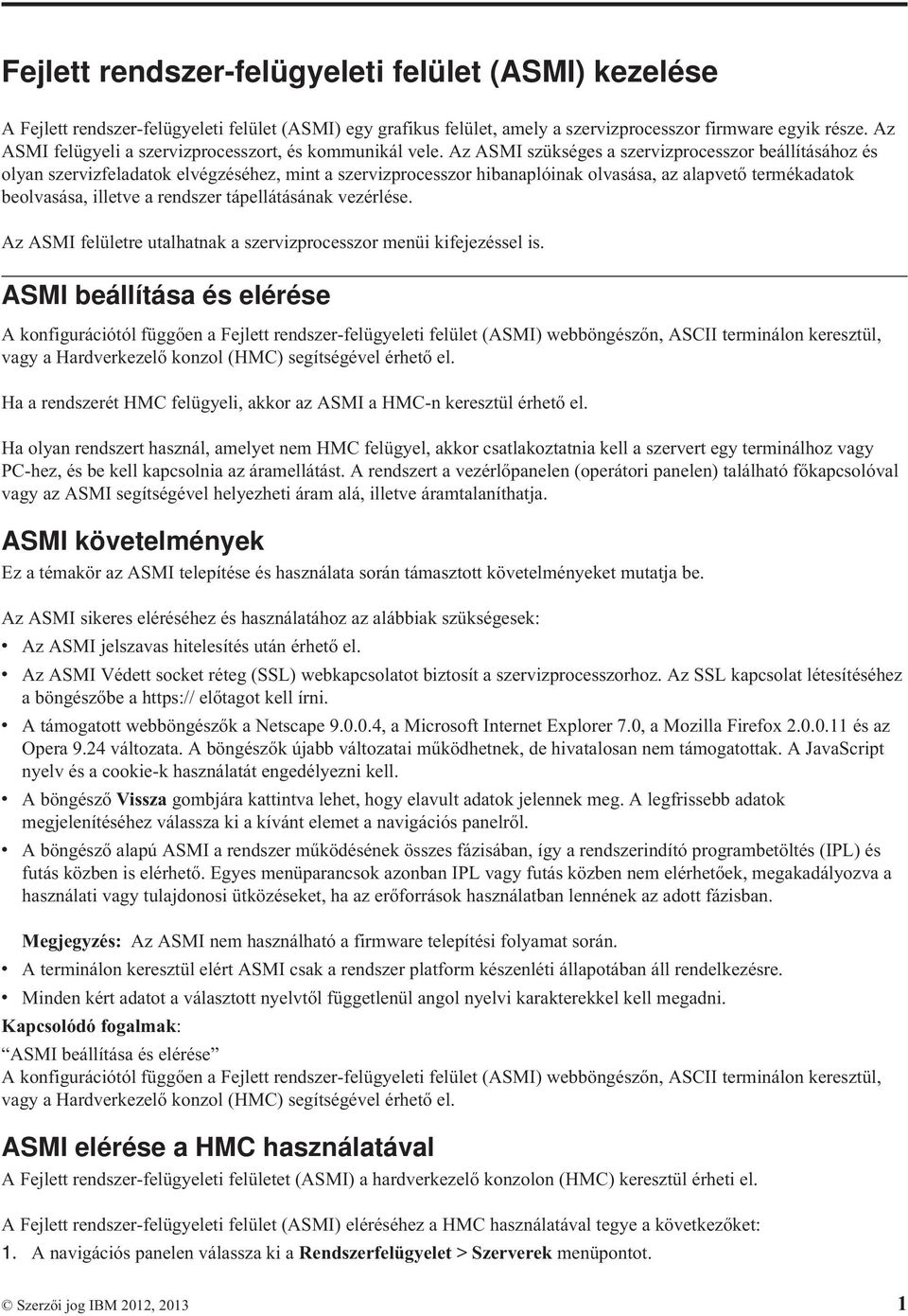 Az ASMI szükséges a szervizprocesszor beállításához és olyan szervizfeladatok elvégzéséhez, mint a szervizprocesszor hibanaplóinak olvasása, az alapvető termékadatok beolvasása, illetve a rendszer