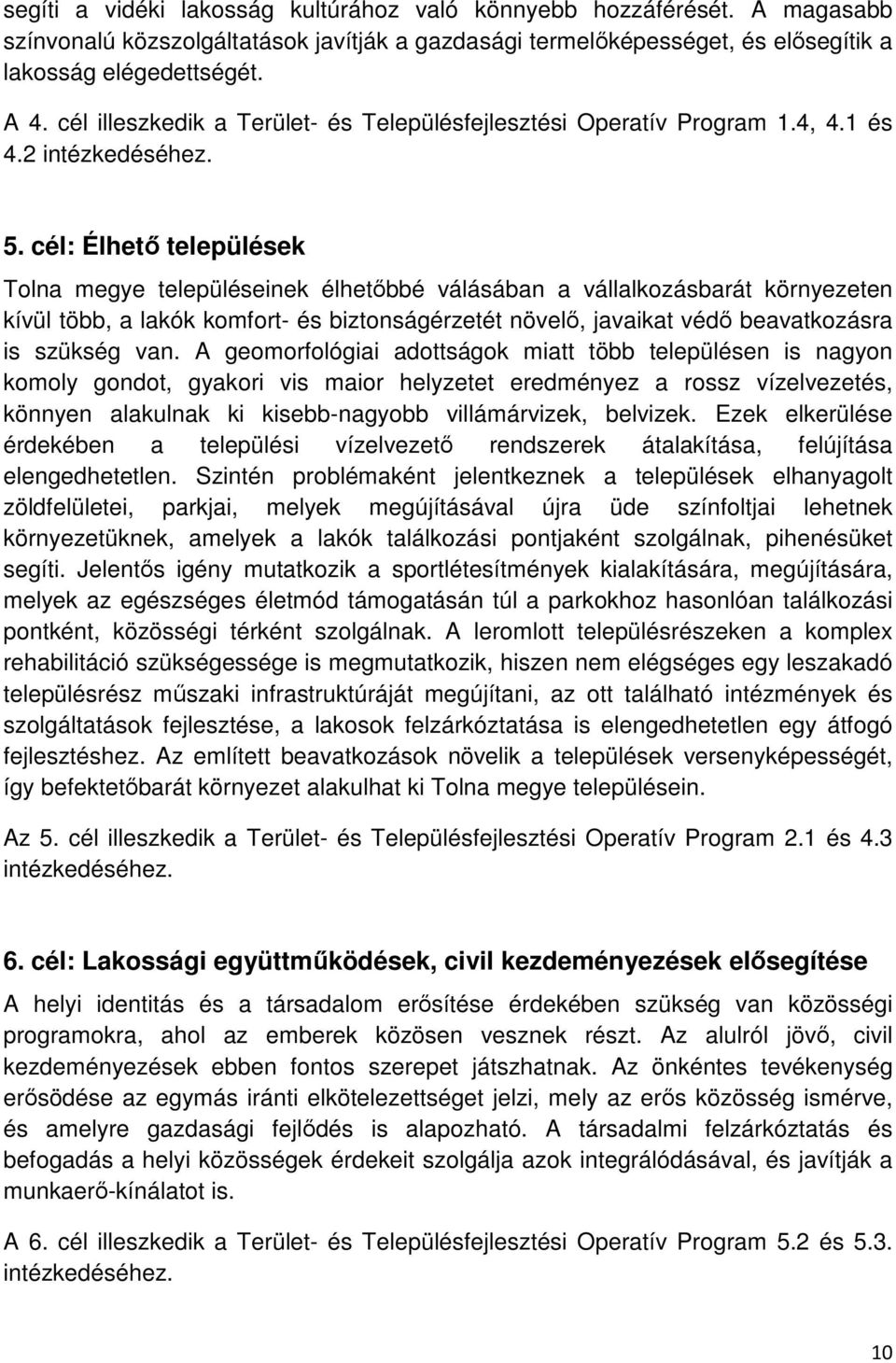 cél: Élhető települések Tolna megye településeinek élhetőbbé válásában a vállalkozásbarát környezeten kívül több, a lakók komfort- és biztonságérzetét növelő, javaikat védő beavatkozásra is szükség