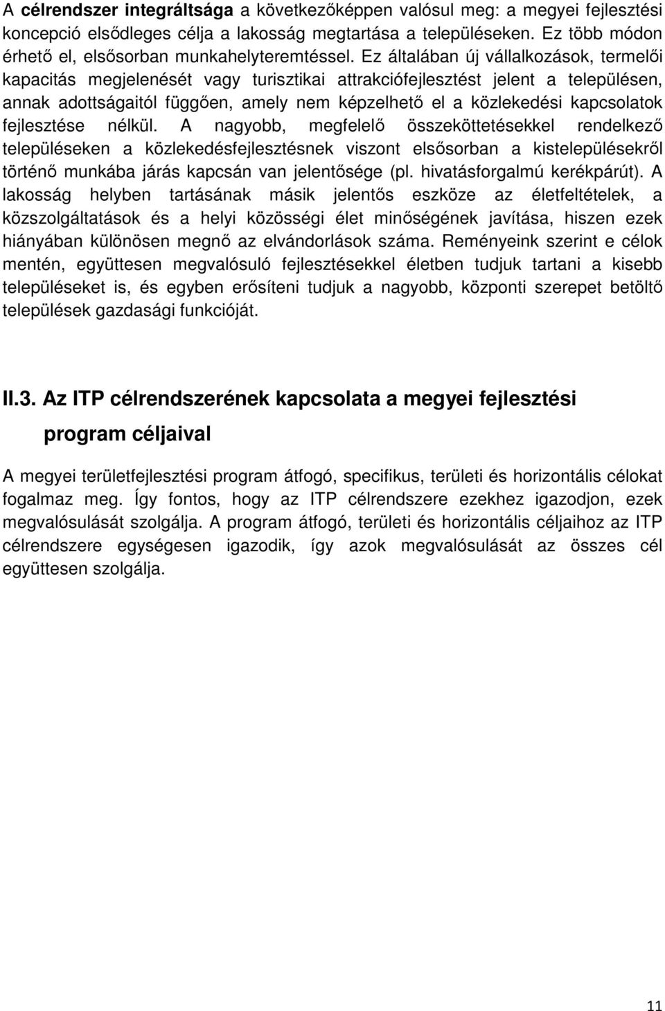 Ez általában új vállalkozások, termelői kapacitás megjelenését vagy turisztikai attrakciófejlesztést jelent a településen, annak adottságaitól függően, amely nem képzelhető el a közlekedési