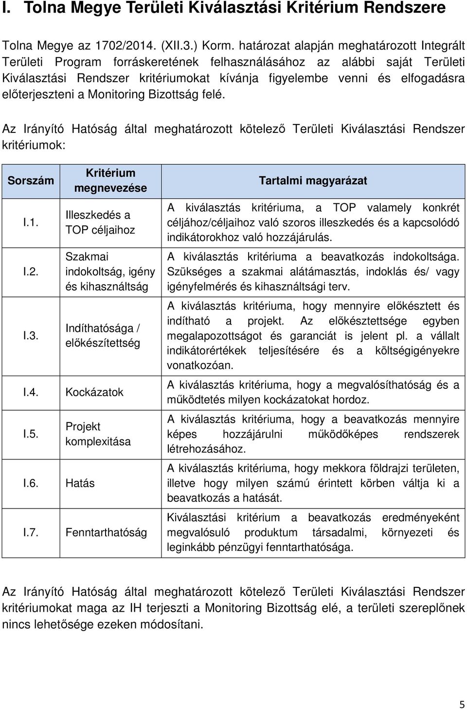 előterjeszteni a Monitoring Bizottság felé. Az Irányító Hatóság által meghatározott kötelező Területi Kiválasztási Rendszer kritériumok: Sorszám I.1. I.2. I.3. I.4. I.5. I.6. I.7.