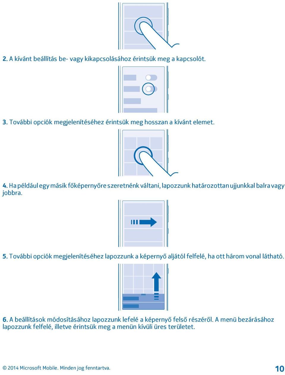 Ha például egy másik főképernyőre szeretnénk váltani, lapozzunk határozottan ujjunkkal balra vagy jobbra. 5.