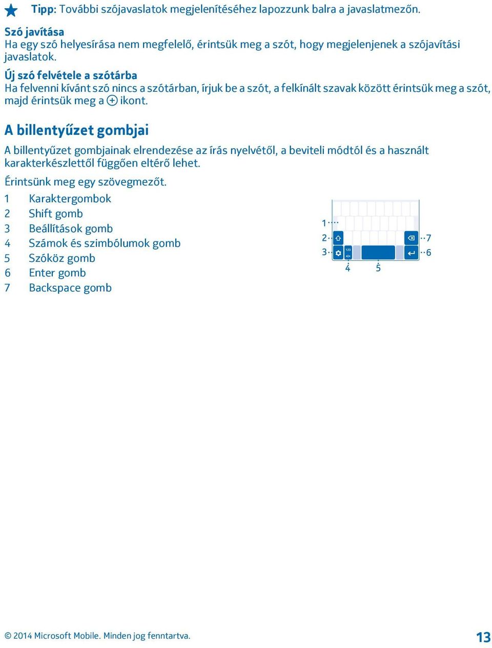 Új szó felvétele a szótárba Ha felvenni kívánt szó nincs a szótárban, írjuk be a szót, a felkínált szavak között érintsük meg a szót, majd érintsük meg a ikont.