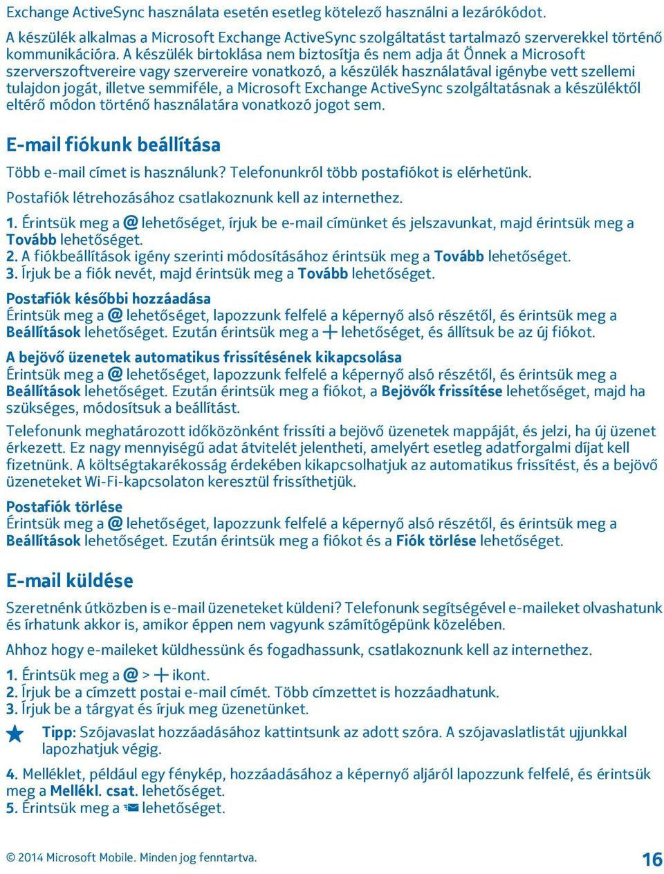 a Microsoft Exchange ActiveSync szolgáltatásnak a készüléktől eltérő módon történő használatára vonatkozó jogot sem. E-mail fiókunk beállítása Több e-mail címet is használunk?