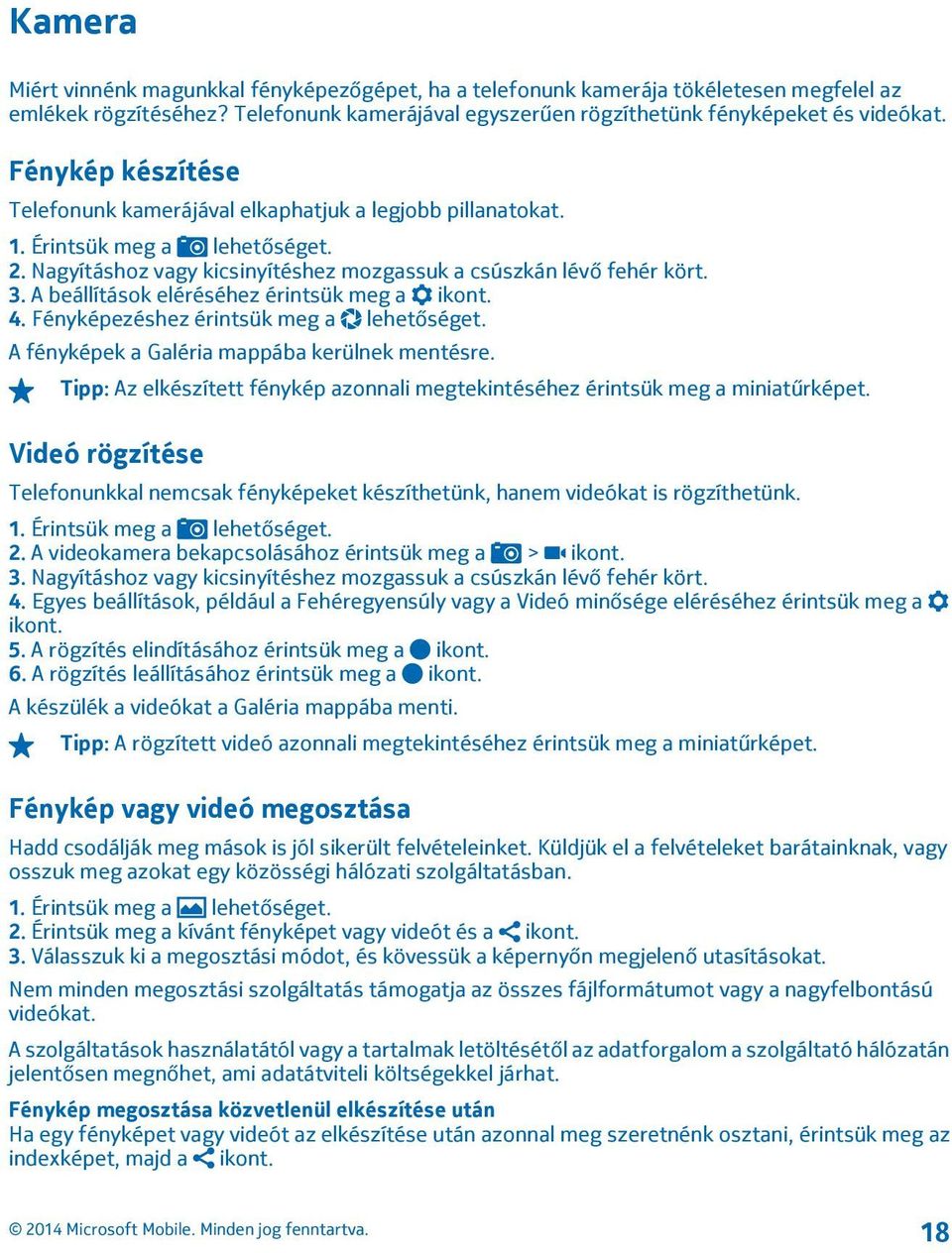 A beállítások eléréséhez érintsük meg a ikont. 4. Fényképezéshez érintsük meg a lehetőséget. A fényképek a Galéria mappába kerülnek mentésre.