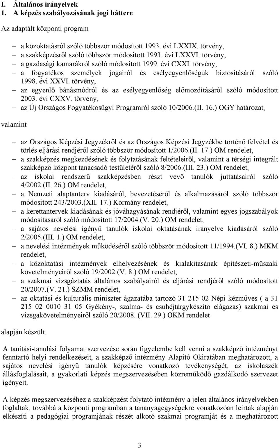 törvény, a fogyatékos személyek jogairól és esélyegyenlőségük biztosításáról szóló 1998. évi XXVI. törvény, az egyenlő bánásmódról és az esélyegyenlőség előmozdításáról szóló módosított 2003.