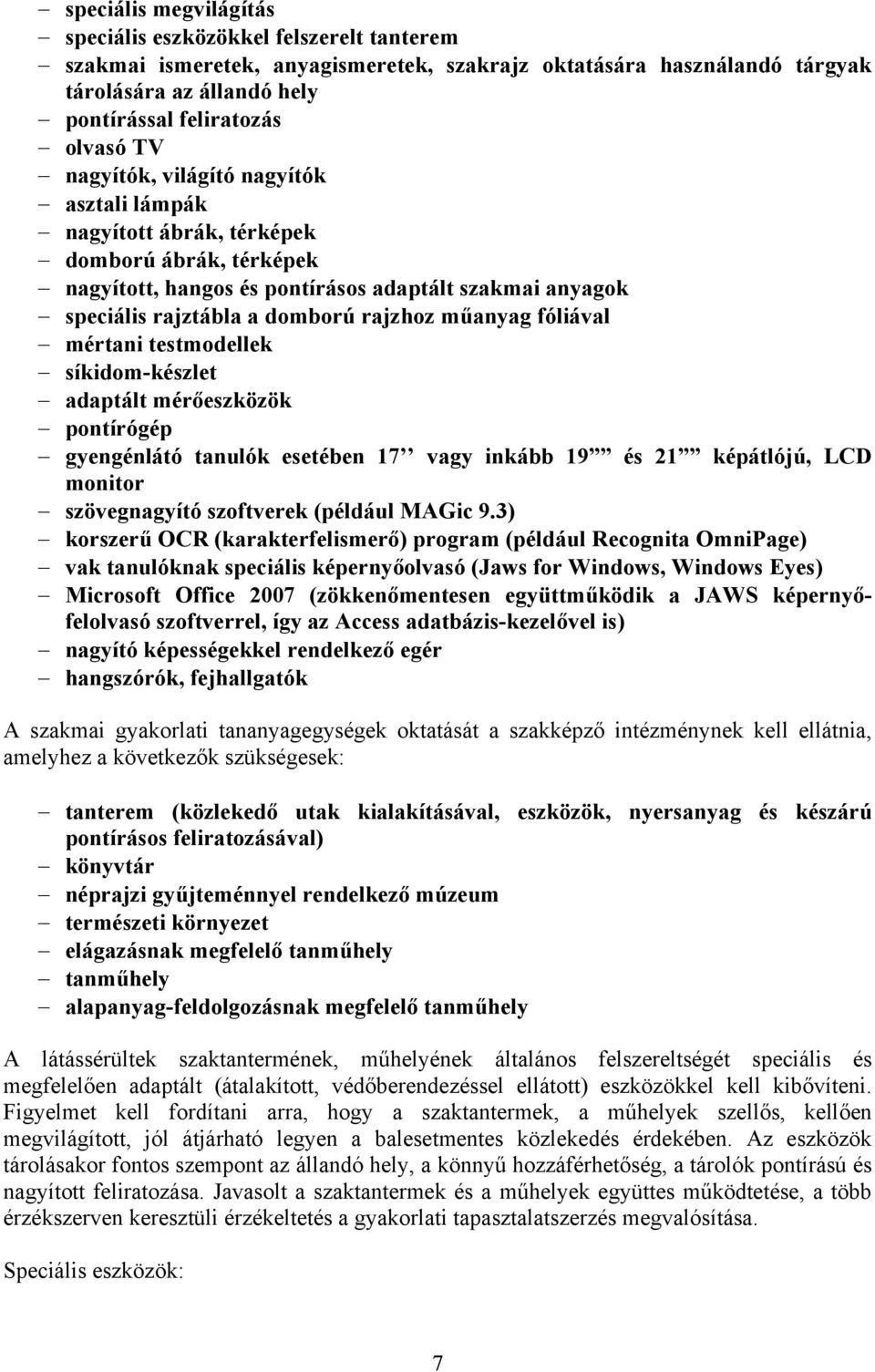 fóliával mértani testmodellek síkidom-készlet adaptált mérőeszközök pontírógép gyengénlátó tanulók esetében 17 vagy inkább 19 és 21 képátlójú, LCD monitor szövegnagyító szoftverek (például MAGic 9.