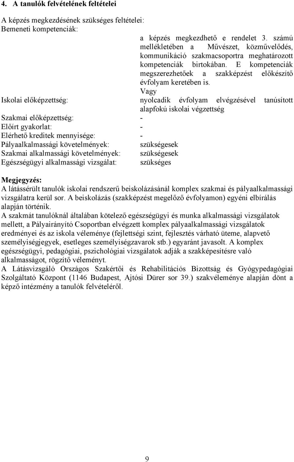 Vagy Iskolai előképzettség: nyolcadik évfolyam elvégzésével tanúsított alapfokú iskolai végzettség Szakmai előképzettség: - Előírt gyakorlat: - Elérhető kreditek mennyisége: - Pályaalkalmassági