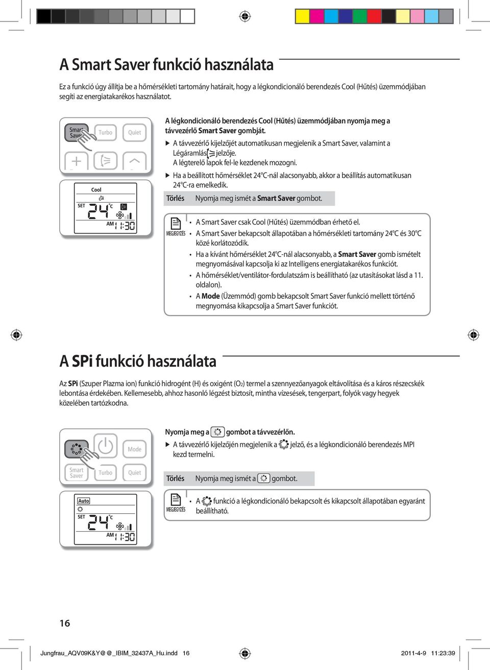 A légterelő lapok fel-le kezdenek mozogni. Ha a beállított hőmérséklet 24 C-nál alacsonyabb, akkor a beállítás automatikusan 24 C-ra emelkedik. Törlés Nyomja meg ismét a Smart Saver gombot.