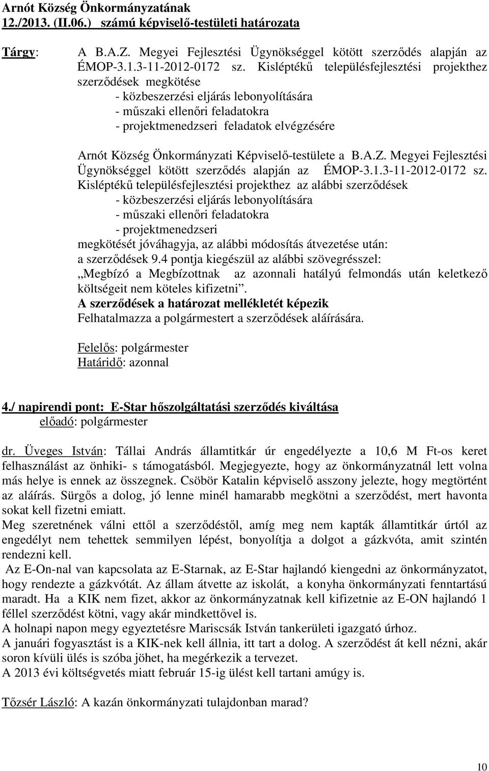 Önkormányzati Képviselı-testülete a B.A.Z. Megyei Fejlesztési Ügynökséggel kötött szerzıdés alapján az ÉMOP-3.1.3-11-2012-0172 sz.