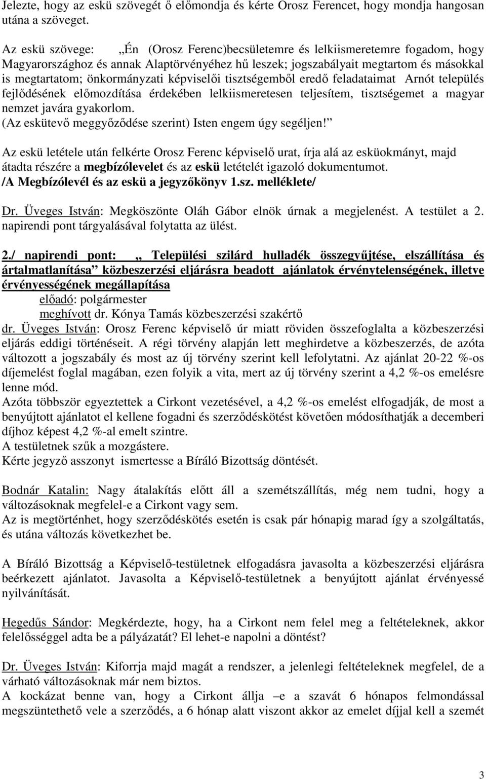 képviselıi tisztségembıl eredı feladataimat Arnót település fejlıdésének elımozdítása érdekében lelkiismeretesen teljesítem, tisztségemet a magyar nemzet javára gyakorlom.