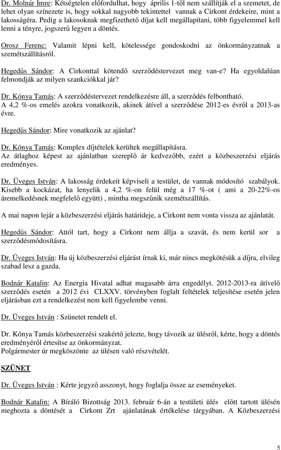 Orosz Ferenc: Valamit lépni kell, kötelessége gondoskodni az önkormányzatnak a szemétszállításról. Hegedős Sándor: A Cirkonttal kötendı szerzıdéstervezet meg van-e?