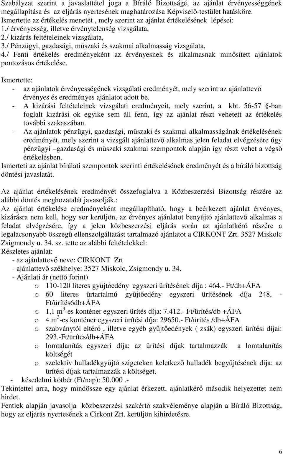 / Pénzügyi, gazdasági, mőszaki és szakmai alkalmasság vizsgálata, 4./ Fenti értékelés eredményeként az érvényesnek és alkalmasnak minısített ajánlatok pontozásos értékelése.