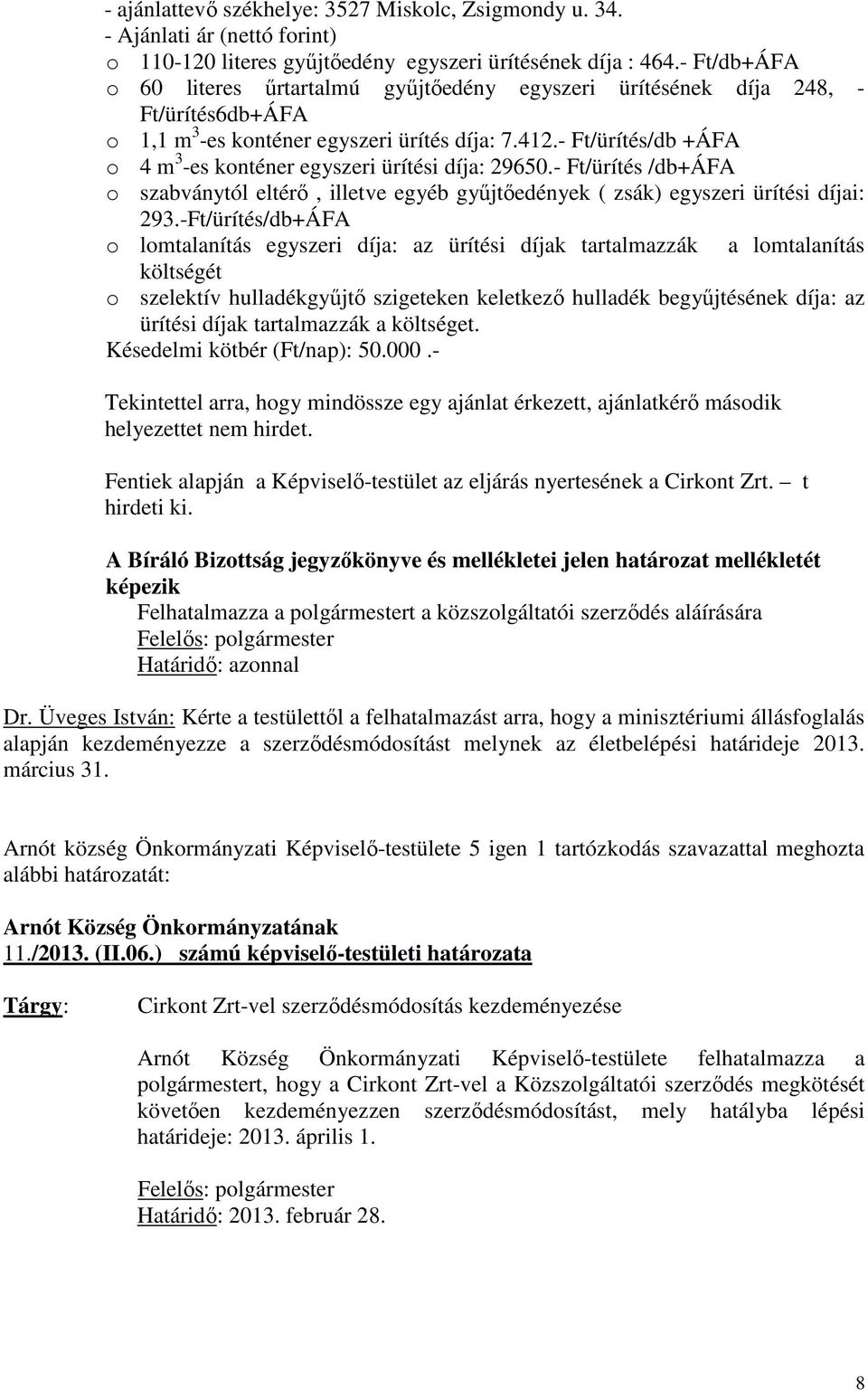 - Ft/ürítés/db +ÁFA o 4 m 3 -es konténer egyszeri ürítési díja: 29650.- Ft/ürítés /db+áfa o szabványtól eltérı, illetve egyéb győjtıedények ( zsák) egyszeri ürítési díjai: 293.