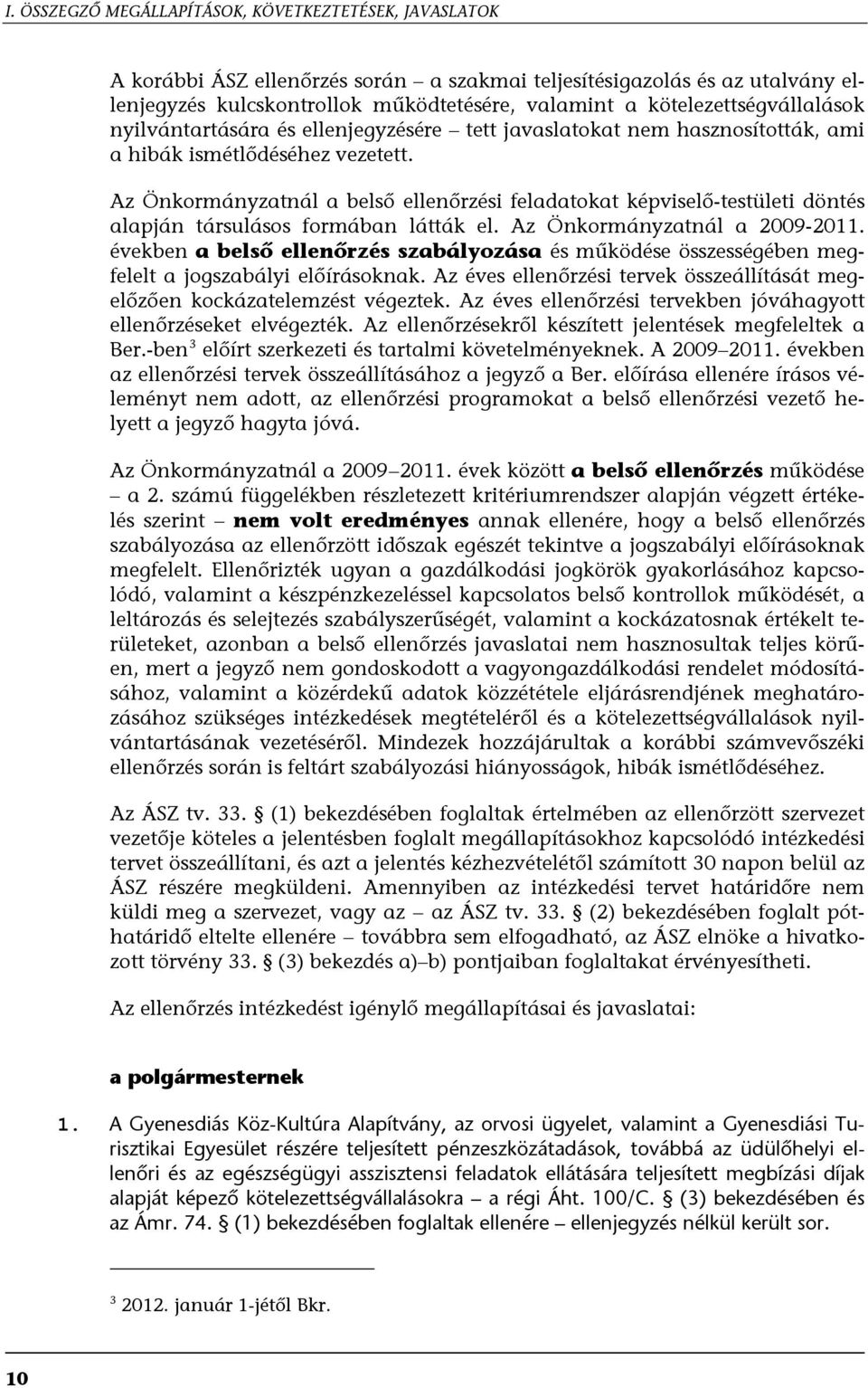 Az Önkormányzatnál a belső ellenőrzési feladatokat képviselő-testületi döntés alapján társulásos formában látták el. Az Önkormányzatnál a 2009-2011.