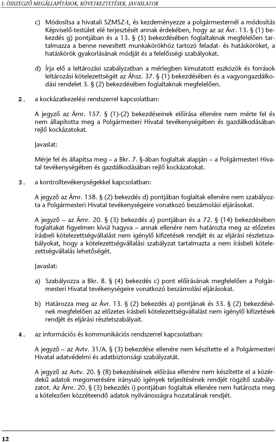 (5) bekezdésében foglaltaknak megfelelően tartalmazza a benne nevesített munkakörökhöz tartozó feladat- és hatásköröket, a hatáskörök gyakorlásának módját és a felelősségi szabályokat.