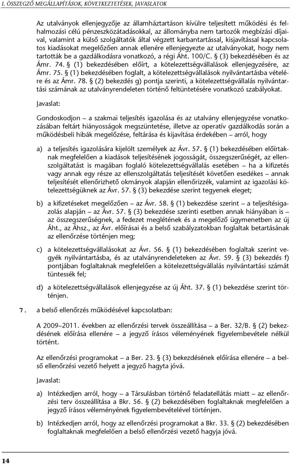 tartották be a gazdálkodásra vonatkozó, a régi Áht. 100/C. (3) bekezdésében és az Ámr. 74. (1) bekezdésében előírt, a kötelezettségvállalások ellenjegyzésére, az Ámr. 75.