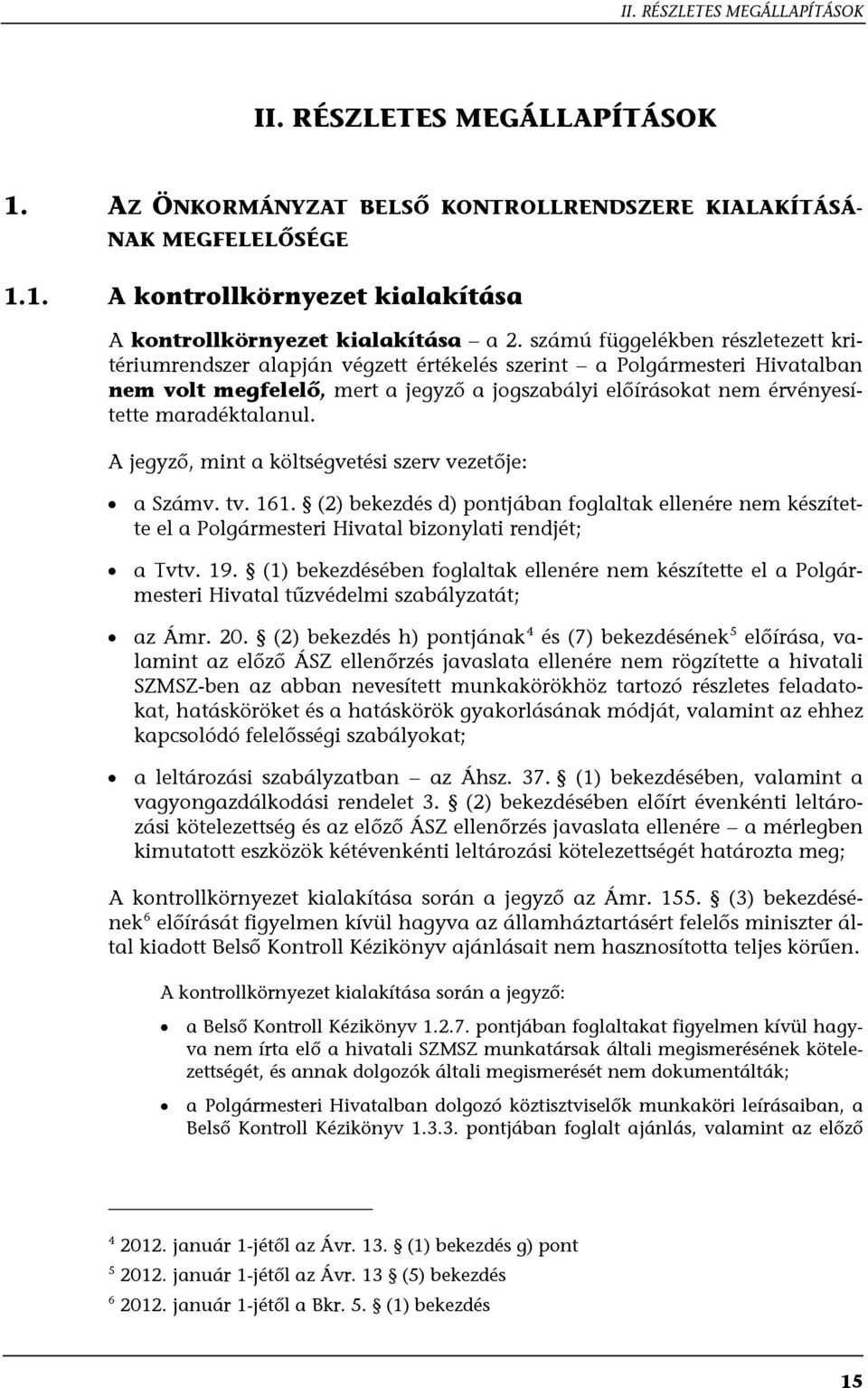 maradéktalanul. A jegyző, mint a költségvetési szerv vezetője: a Számv. tv. 161. (2) bekezdés d) pontjában foglaltak ellenére nem készítette el a Polgármesteri Hivatal bizonylati rendjét; a Tvtv. 19.