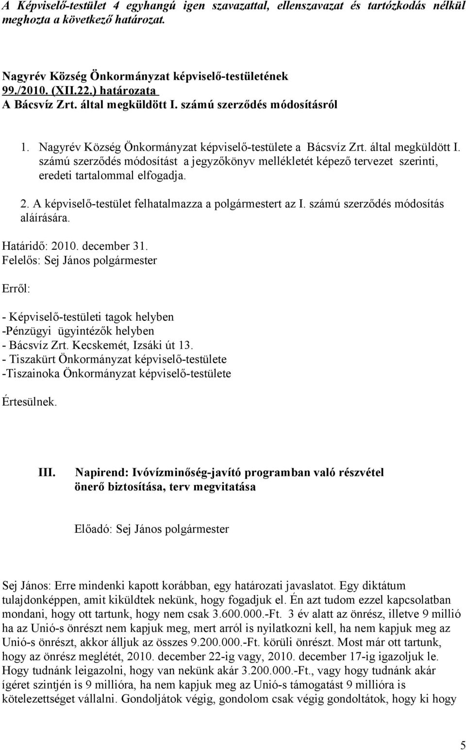 számú szerződés módosítást a jegyzőkönyv mellékletét képező tervezet szerinti, eredeti tartalommal elfogadja. 2. A képviselő-testület felhatalmazza a polgármestert az I.