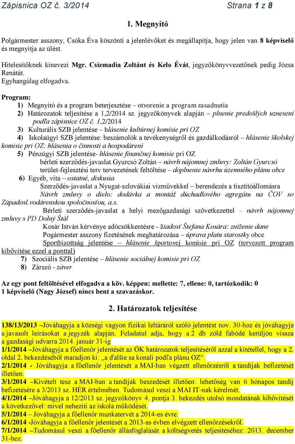 Program: 1) Megnyitó és a program beterjesztése otvorenie a program zasadnutia 2) Határozatok teljesítése a 1,2/2014 sz. jegyzőkönyvek alapján plnenie predošlých uznesení podľa zápisnice OZ č.