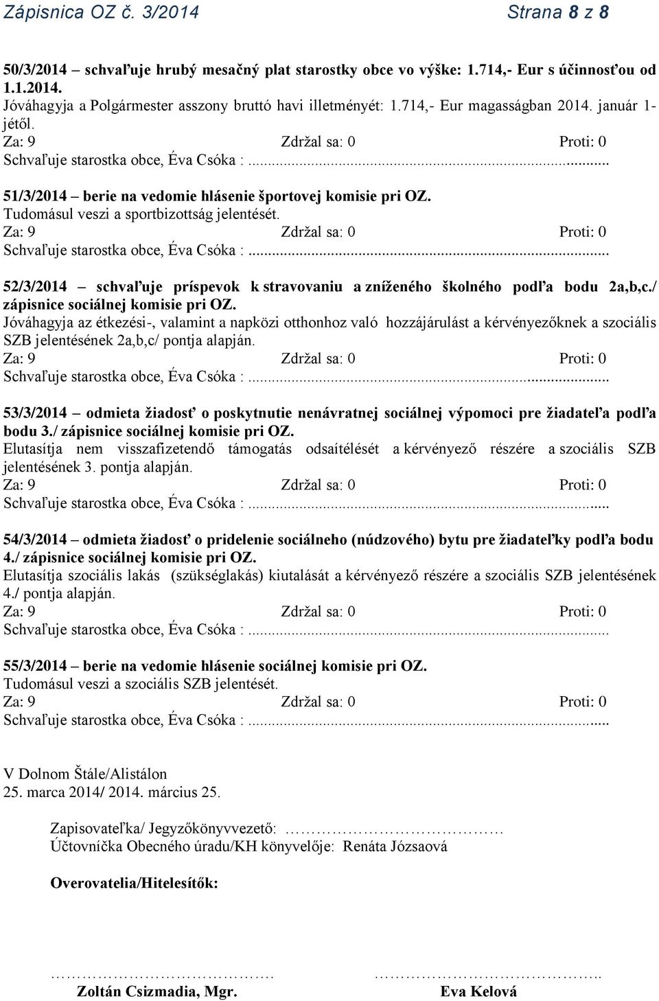 52/3/2014 schvaľuje príspevok k stravovaniu a zníženého školného podľa bodu 2a,b,c./ zápisnice sociálnej komisie pri OZ.