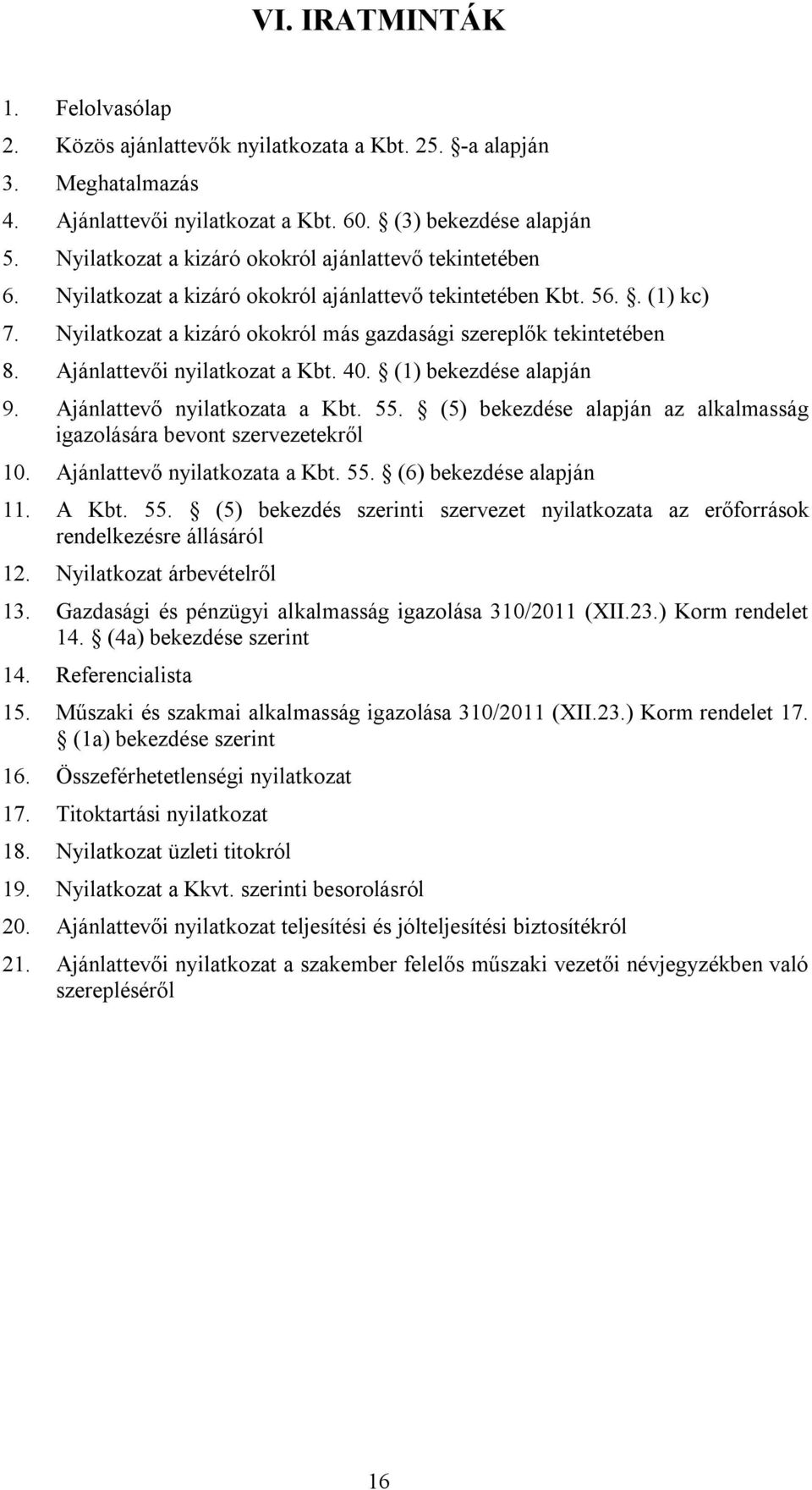 Ajánlattevői nyilatkozat a Kbt. 40. (1) bekezdése alapján 9. Ajánlattevő nyilatkozata a Kbt. 55. (5) bekezdése alapján az alkalmasság igazolására bevont szervezetekről 10.