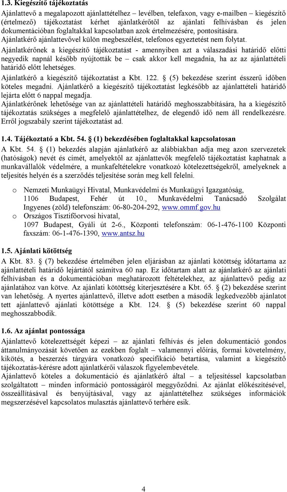 Ajánlatkérőnek a kiegészítő tájékoztatást - amennyiben azt a válaszadási határidő előtti negyedik napnál később nyújtották be csak akkor kell megadnia, ha az az ajánlattételi határidő előtt