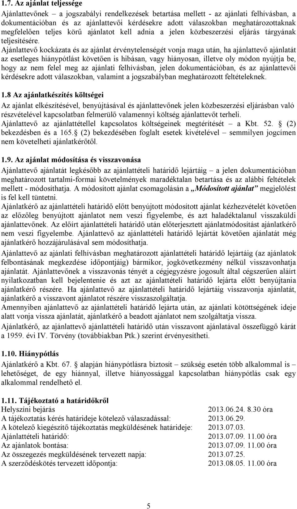 Ajánlattevő kockázata és az ajánlat érvénytelenségét vonja maga után, ha ajánlattevő ajánlatát az esetleges hiánypótlást követően is hibásan, vagy hiányosan, illetve oly módon nyújtja be, hogy az nem