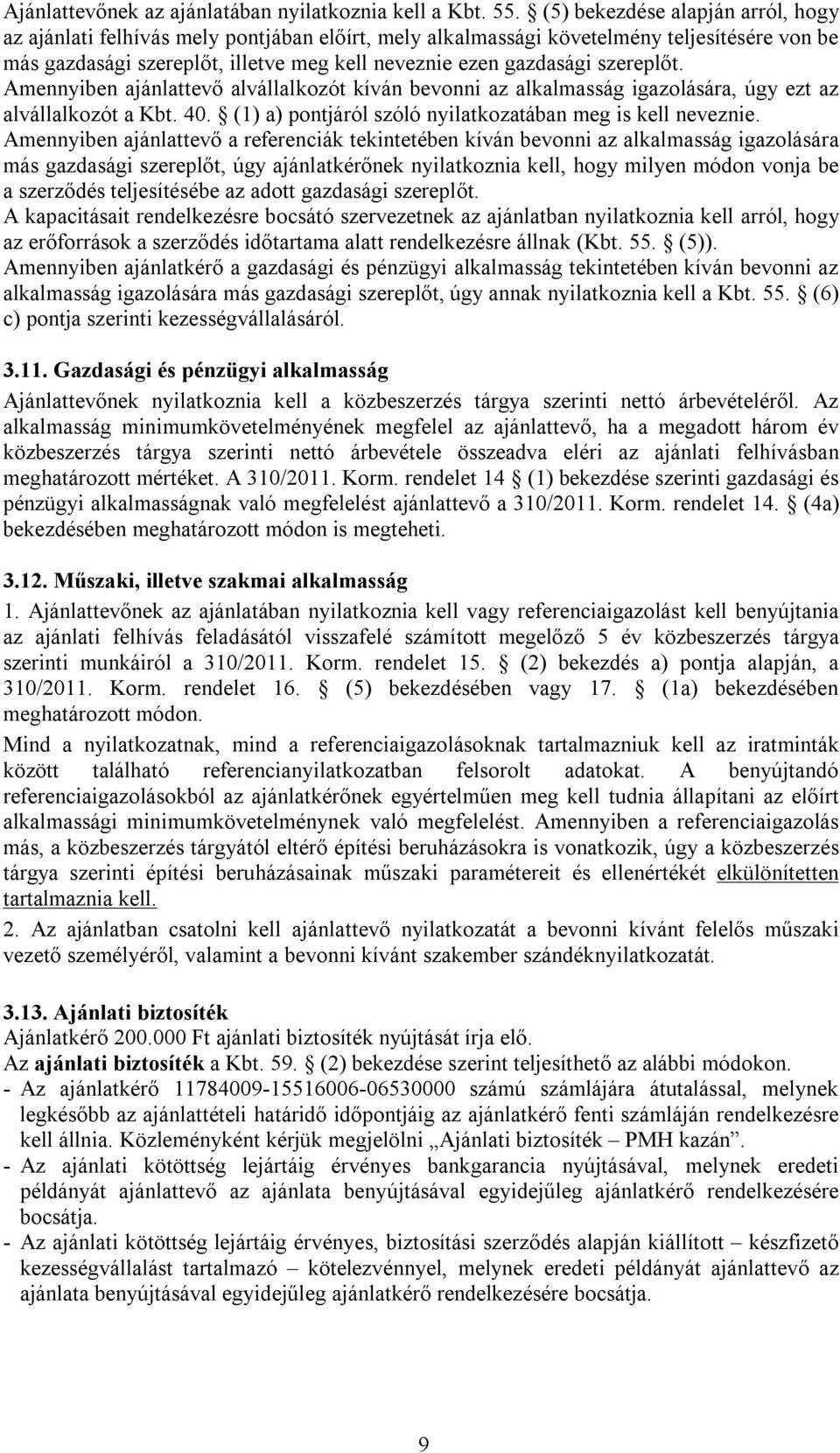 szereplőt. Amennyiben ajánlattevő alvállalkozót kíván bevonni az alkalmasság igazolására, úgy ezt az alvállalkozót a Kbt. 40. (1) a) pontjáról szóló nyilatkozatában meg is kell neveznie.