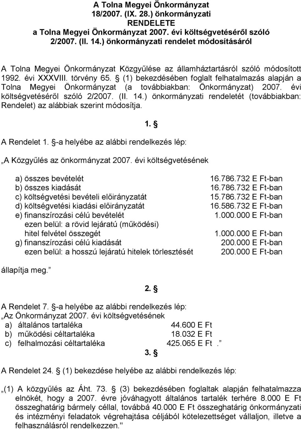 (1) bekezdésében foglalt felhatalmazás alapján a Tolna Megyei Önkormányzat (a továbbiakban: Önkormányzat) 27. évi költségvetéséről szóló 2/27. (II. 14.