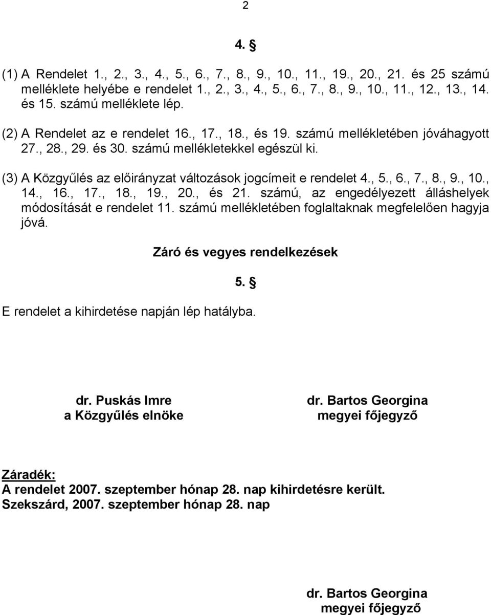 (3) A Közgyűlés az előirányzat változások jogcímeit e rendelet 4., 5., 6., 7., 8., 9., 1., 14., 16., 17., 18., 19., 2., és 21. számú, az engedélyezett álláshelyek módosítását e rendelet 11.