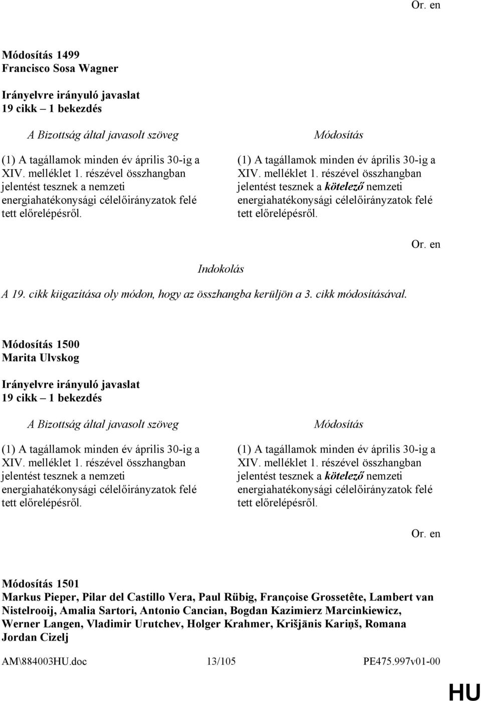 részével összhangban jelentést tesznek a kötelező nemzeti energiahatékonysági célelőirányzatok felé tett előrelépésről. Indokolás A 19. cikk kiigazítása oly módon, hogy az összhangba kerüljön a 3.