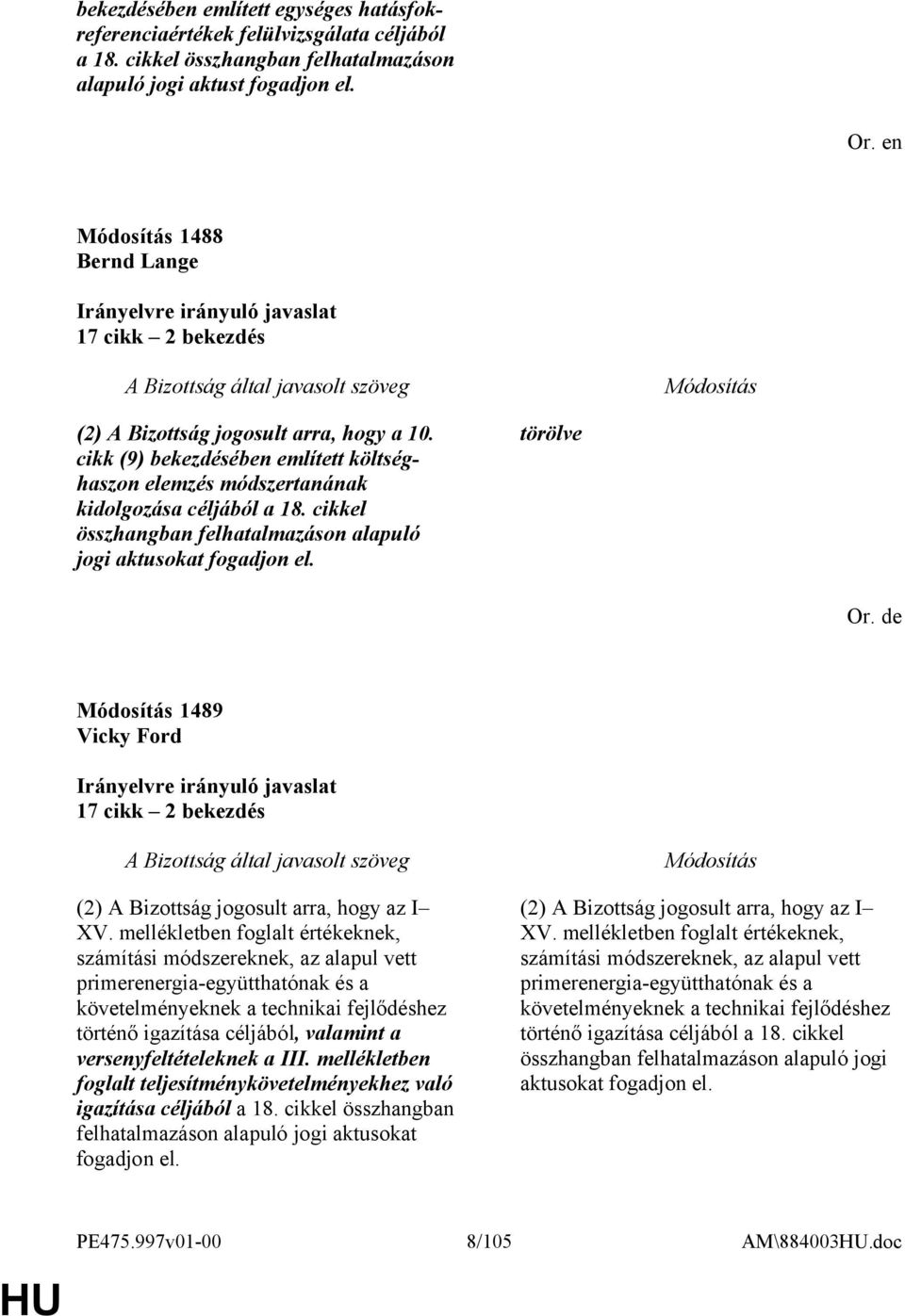 cikkel összhangban felhatalmazáson alapuló jogi aktusokat fogadjon el. törölve Or. de 1489 Vicky Ford 17 cikk 2 bekezdés (2) A Bizottság jogosult arra, hogy az I XV.